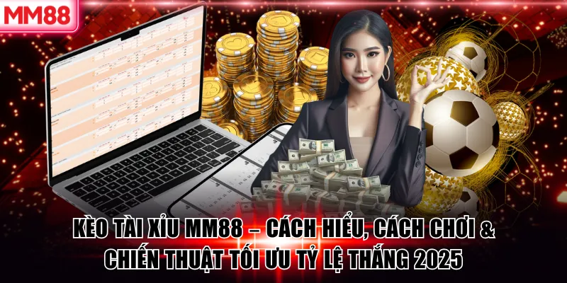 Kèo Tài Xỉu MM88 – Cách Chơi & Chiến Thuật Tăng Tỷ Lệ Thắng 5 Kèo Tài Xỉu MM88 – Cách Hiểu, Cách Chơi & Chiến Thuật Tối Ưu Tỷ Lệ Thắng 2025