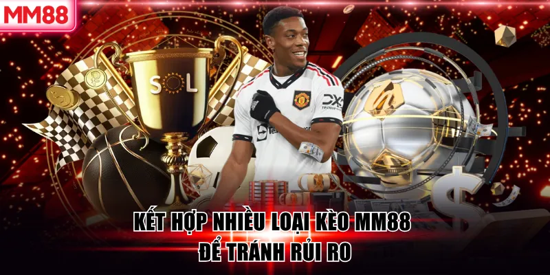 10 Kinh Nghiệm Đánh Kèo Xiên MM88 Hiệu Quả 8 Kết hợp nhiều loại kèo MM88 để tránh rủi ro