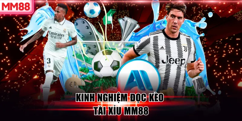 Kèo Tài Xỉu MM88 – Cách Chơi & Chiến Thuật Tăng Tỷ Lệ Thắng 7 Kinh nghiệm đọc kèo tài xỉu MM88