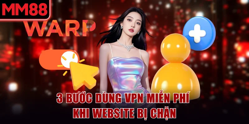 Link Vào MM88 Mới Nhất Không Bị Chặn Cập Nhật 07/2026 6 3 bước dùng VPN miễn phí khi website MM88 bị chặn