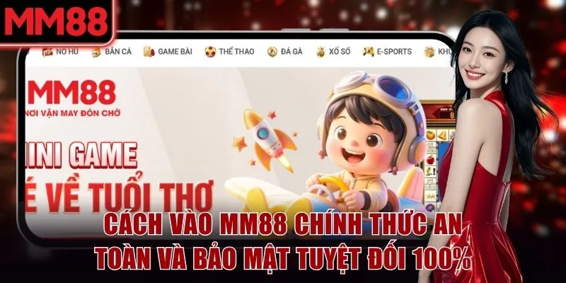 Cách Vào MM88 Bị Chặn An Toàn Và Bảo Mật Tuyệt Đối 100%