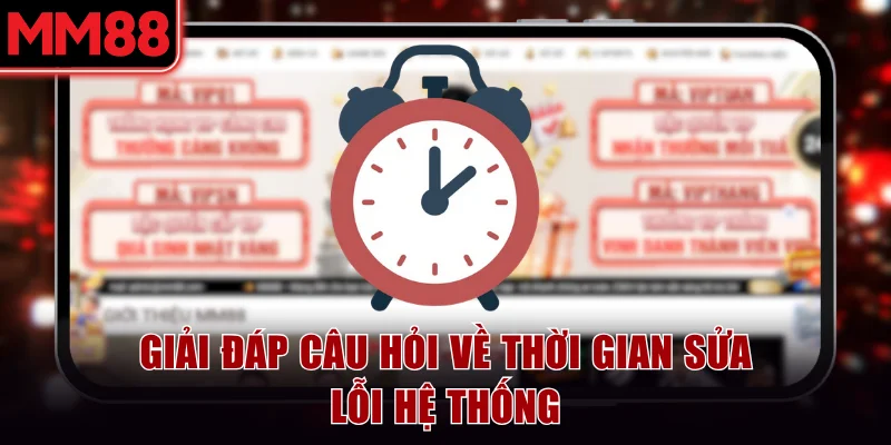 MM88 Bảo Trì - Chia Sẻ Nguyên Nhân Và Cách Xử Lý Hiệu Quả 6 Giải đáp câu hỏi về thời gian MM88 sửa lỗi hệ thống